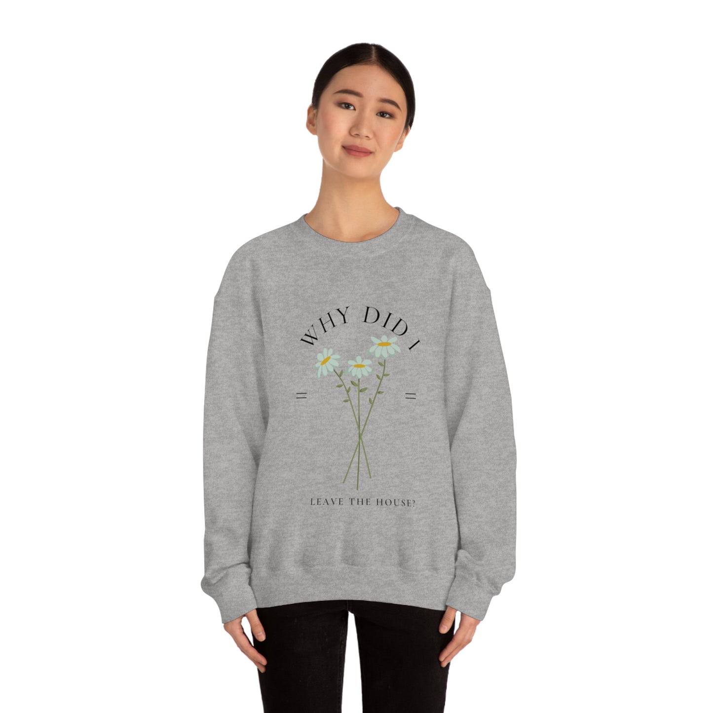 Why did I Leave The House? Crewneck