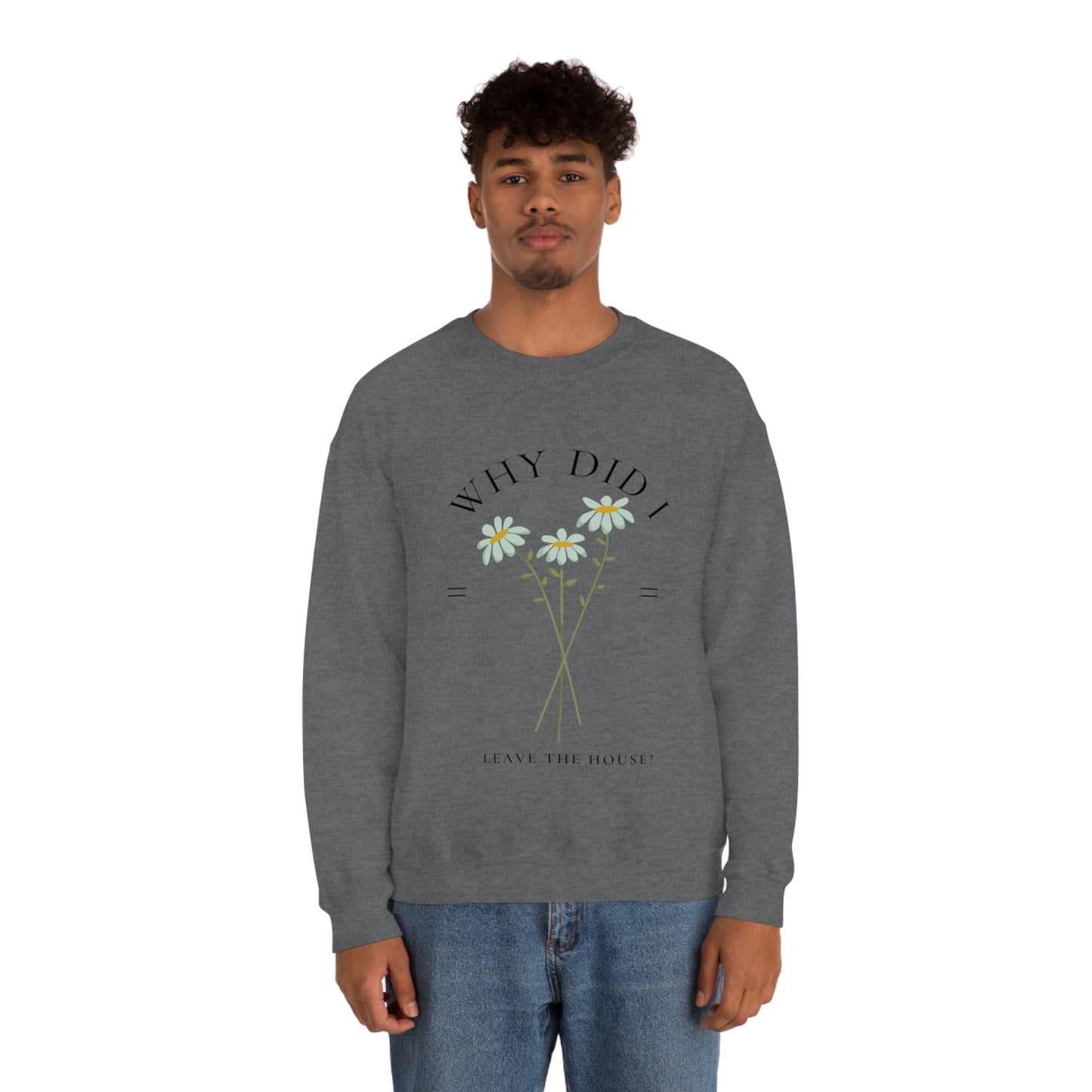 Why did I Leave The House? Crewneck