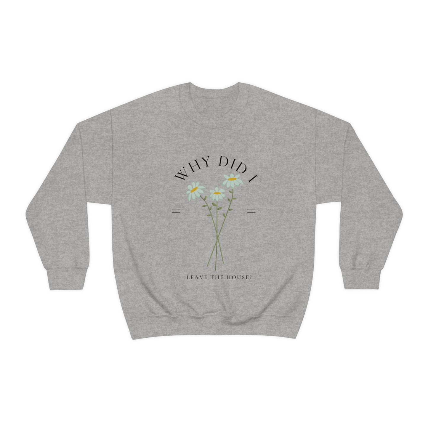 Why did I Leave The House? Crewneck