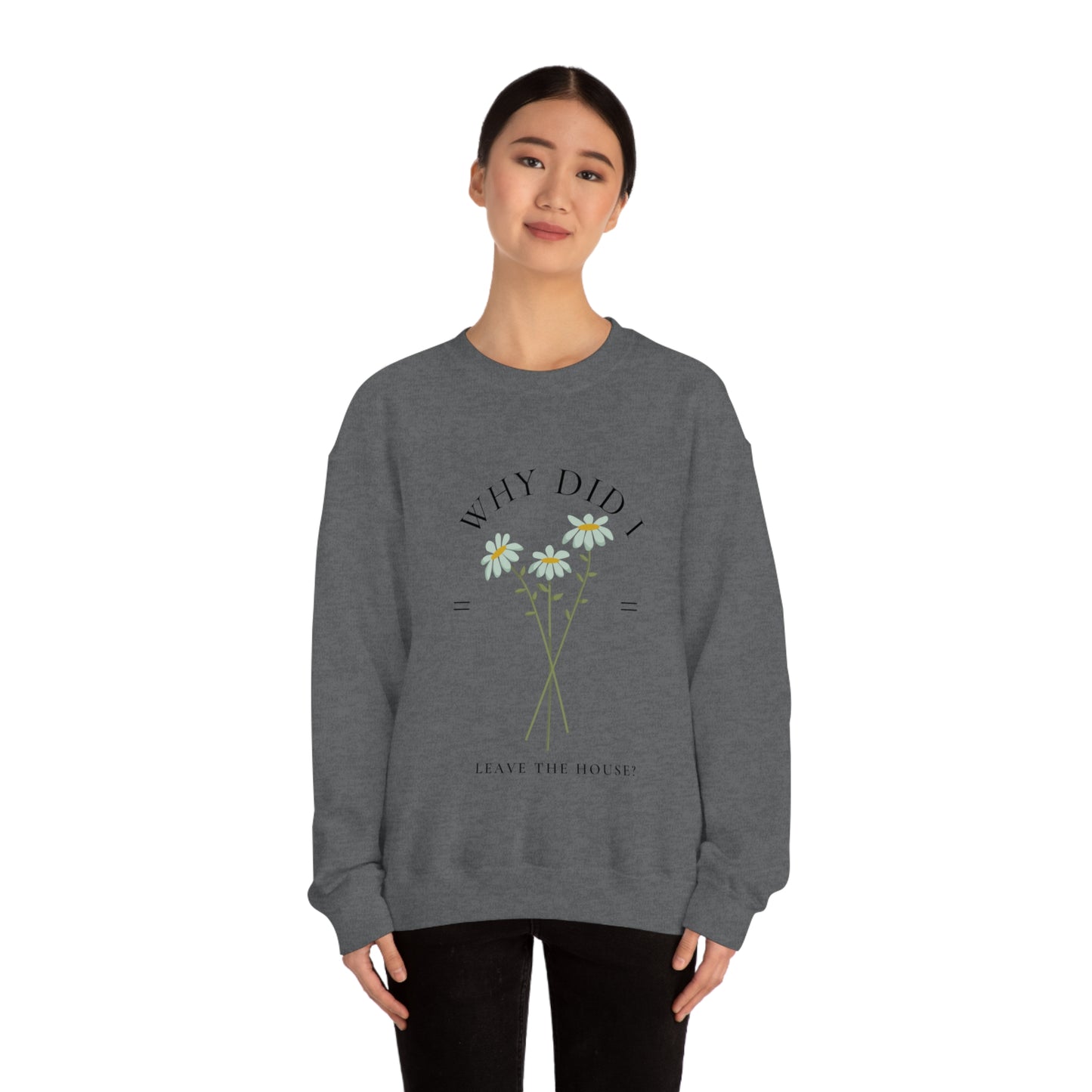 Why did I Leave The House? Crewneck