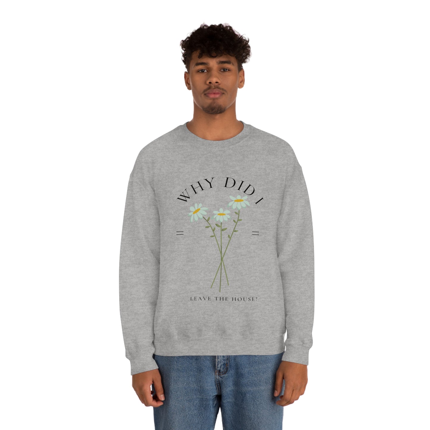 Why did I Leave The House? Crewneck