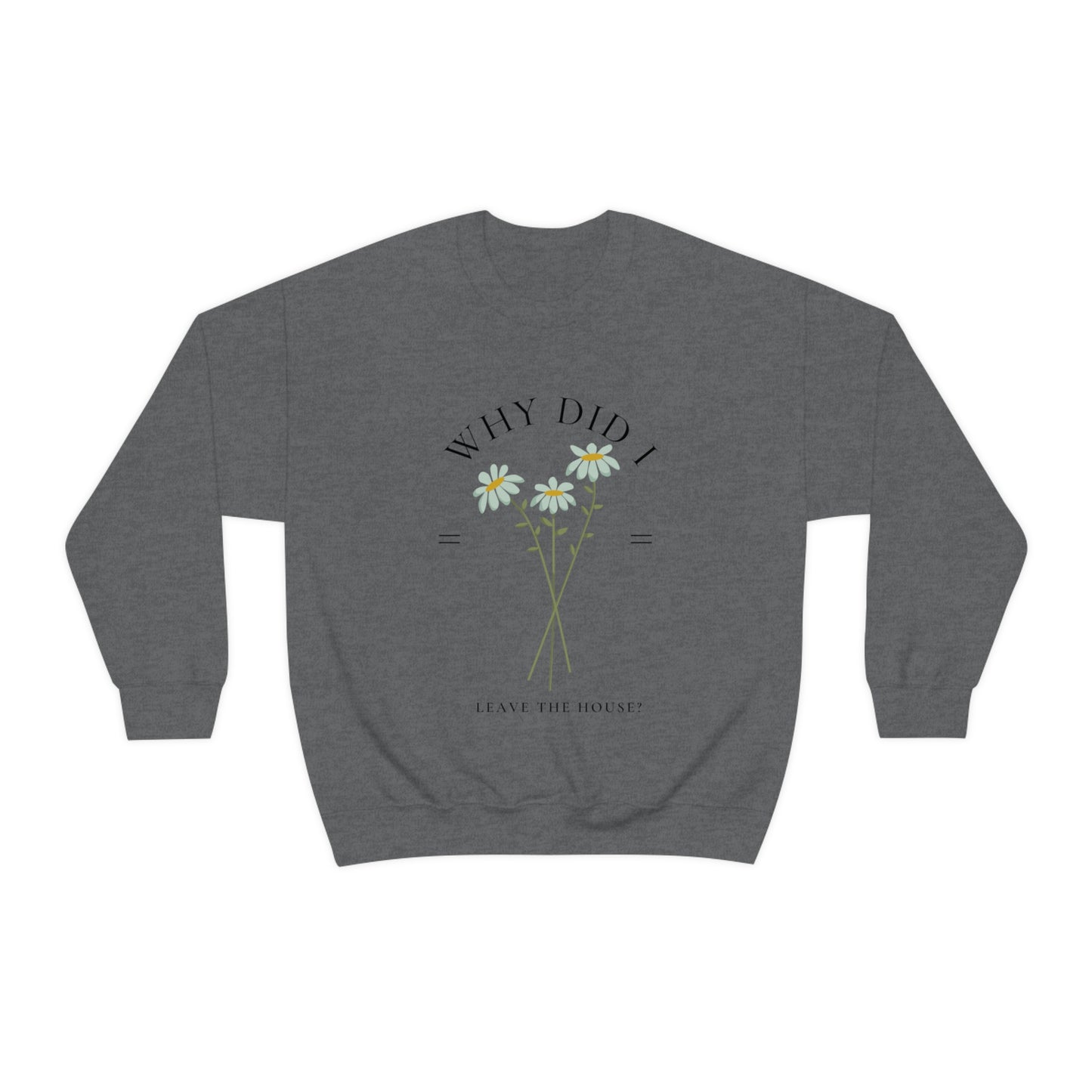 Why did I Leave The House? Crewneck